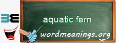 WordMeaning blackboard for aquatic fern